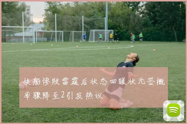 快船惨败雷霆后状态回暖状元签概率骤降至2引发热议